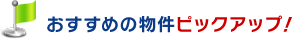 おすすめの物件ピックアップ！